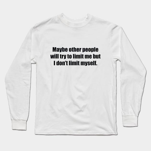 Maybe other people will try to limit me but I don’t limit myself Long Sleeve T-Shirt by BL4CK&WH1TE 